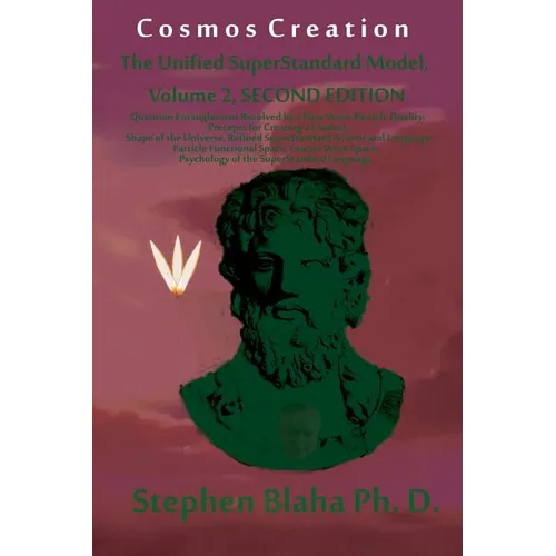Cosmos Creation: The Unified SuperStandard Model, Volume 2, SECOND EDITION: Quantum Entanglement Resolved by a New Wave-Particle Dualit