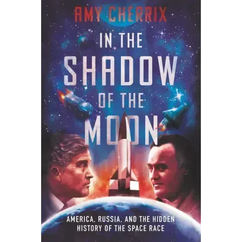 In the Shadow of the Moon: America, Russia, and the Hidden History of the Space Race