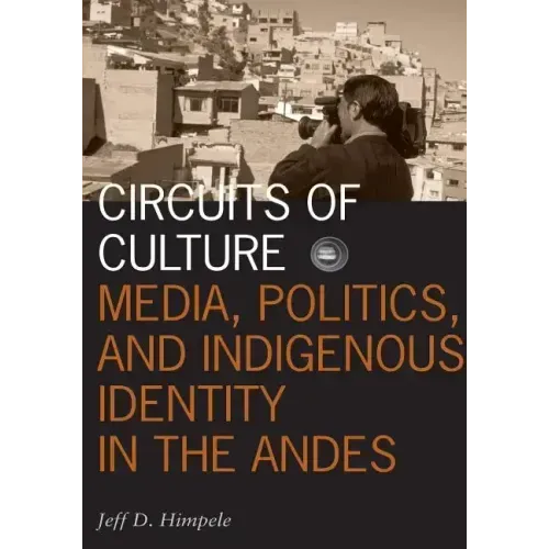 Circuits of Culture: Media, Politics, and Indigenous Identity in the Andes Volume 20