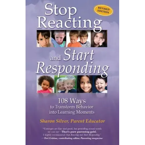 Stop Reacting and Start Responding: 108 Ways to Transform Behavior into Learning Moments
