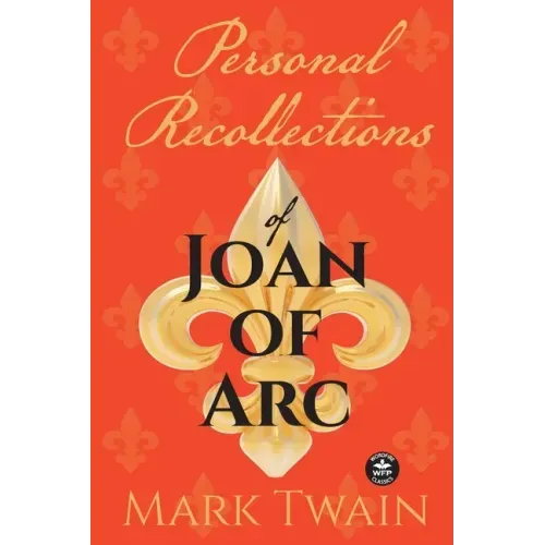 Personal Recollections of Joan of Arc: And Other Tributes to the Maid of Orléans
