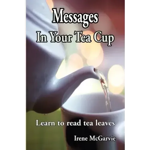 Messages in Your Tea Cup: Learn to Read Tea Leaves