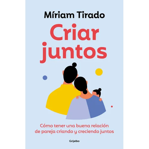 Criar Juntos: Cómo Tener Una Buena Relación de Pareja Criando Y Creciendo Juntos / Raising Kids Together