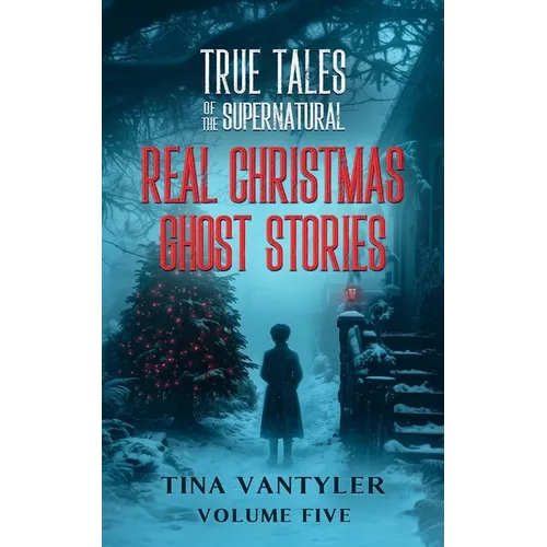 True Tales Of The Supernatural: Real Christmas Ghost Stories: Volume Five