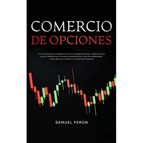 Comercio De Opciones: Lleva tus operaciones al siguiente nivel con estrategias ganadoras y análisis técnicos precisos utilizados por los mejores opera