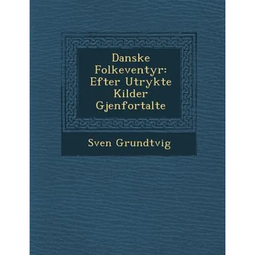 Danske Folke Ventyr: Efter Utrykte Kilder Gjenfortalte
