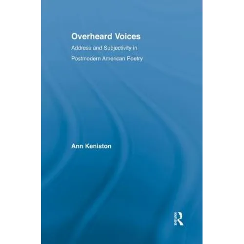 Overheard Voices: Address and Subjectivity in Postmodern American Poetry
