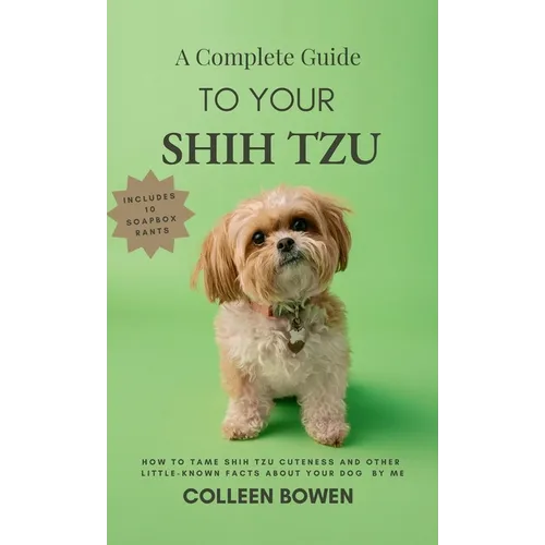 A Complete Guide to Your Shih Tzu How to tame Shih Tzu cuteness and other little-known facts about your dog by me