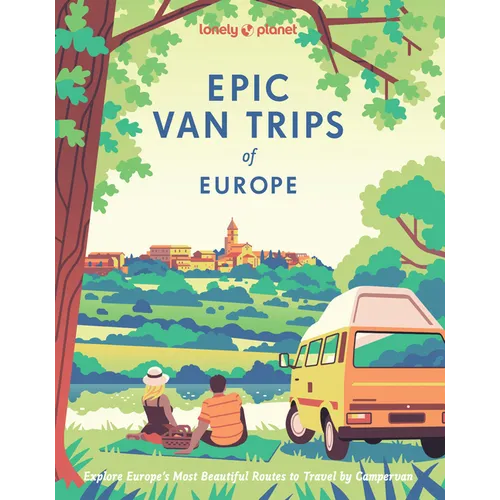 Lonely Planet Epic Van Trips of Europe: Explore Europe's Most Beautiful Routes to Travel by Campervan