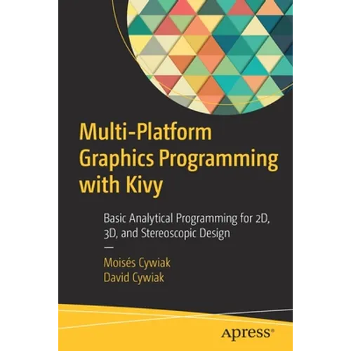 Multi-Platform Graphics Programming with Kivy: Basic Analytical Programming for 2d, 3d, and Stereoscopic Design