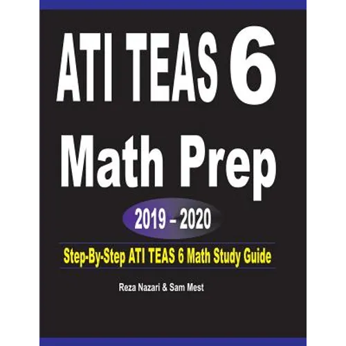 ATI TEAS 6 Math Prep 2019 - 2020: Step-By-Step ATI TEAS 6 Math Study Guide