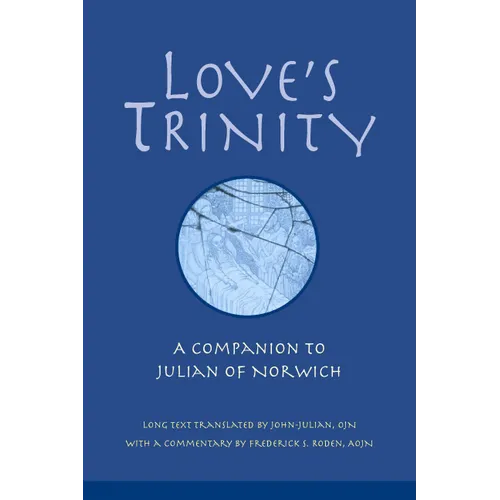 Love's Trinity: A Companion to Julian of Norwich; Long Text with a Commentary