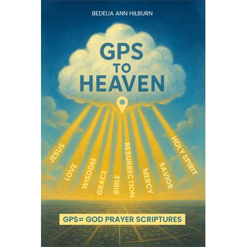 GPS To Heaven: God, Prayers, Scriptures