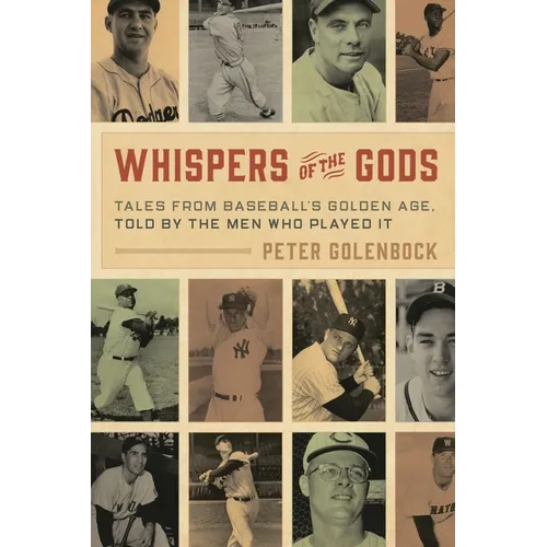 Whispers of the Gods: Tales from Baseball's Golden Age, Told by the Men Who Played It