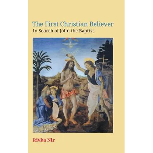 The First Christian Believer: In Search of John the Baptist