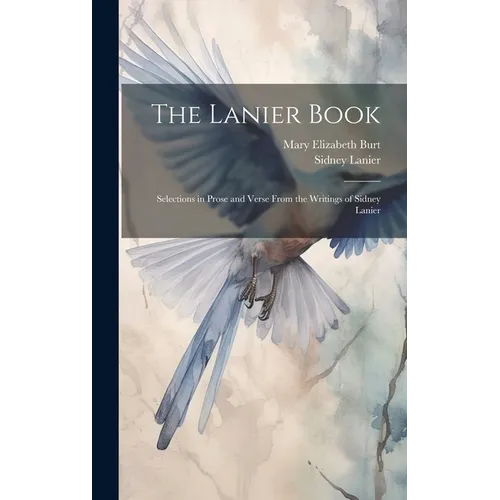 The Lanier Book: Selections in Prose and Verse From the Writings of Sidney Lanier