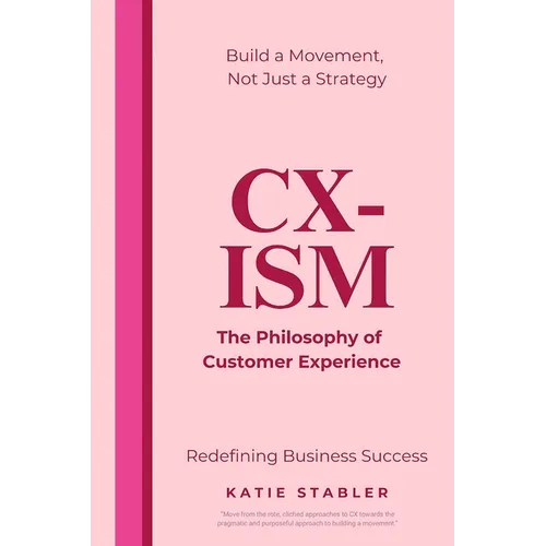 CX-Ism: The Philosophy of Customer Experience: Build a Movement, Not Just a Strategy