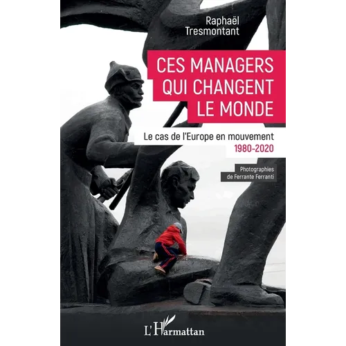 Ces managers qui changent le monde: Le cas de l'Europe en mouvement 1980-2020