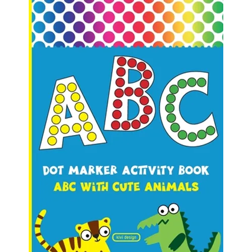 Dot Marker Activity Book: Alphabet Dot Marker Coloring Book ABC With Cute Animals For Toddlers & Kids ages 2-4