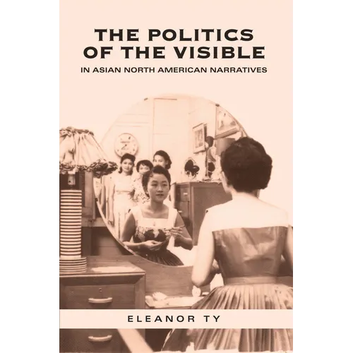 The Politics of the Visible in Asian North American Narratives