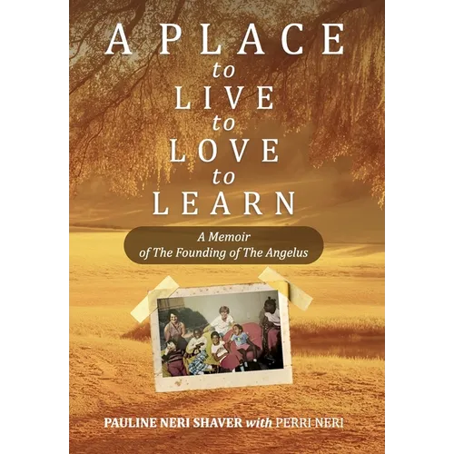 A Place to Live, to Love, to Learn: A Memoir of The Founding of The Angelus: A Memoir of The Founding of The Angelus: The Founding of the Angelus