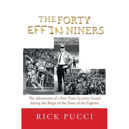 The Forty Effin Niners: The Adventures of a Part-Time Security Guard During the Reign of the Team of the Eighties
