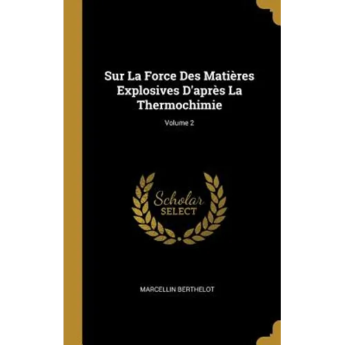 Sur La Force Des Matières Explosives D'après La Thermochimie; Volume 2