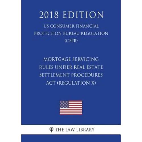 Mortgage Servicing Rules Under Real Estate Settlement Procedures ACT (Regulation X) (Us Consumer Financial Protection Bureau Regulation) (Cfpb) (2018
