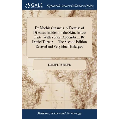 De Morbis Cutaneis. A Treatise of Diseases Incident to the Skin. In two Parts. With a Short Appendix ... By Daniel Turner, ... The Second Edition Revi
