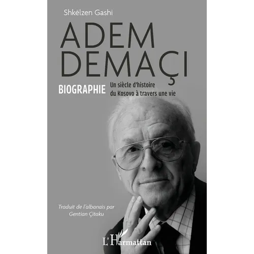 Adem Demaçi: Biographie Un siècle d'histoire du Kosovo à travers une vie