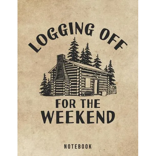 Logging Off For The Weekend Notebook: Outdoor Log Cabin Life