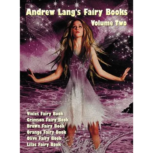 Andrew Lang's Fairy Books in Two Volumes, Volume 2, (Illustrated and Unabridged): Violet Fairy Book, Crimson Fairy Book, Brown Fairy Book, Orange Fair