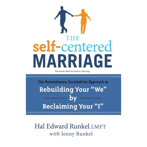 The Self-Centered Marriage: The Revolutionary Screamfree Approach to Rebuilding Your We by Reclaiming Youri