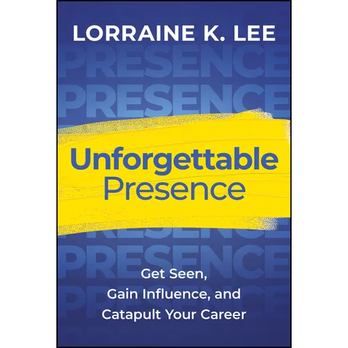 Unforgettable Presence: Get Seen, Gain Influence, and Catapult Your Career