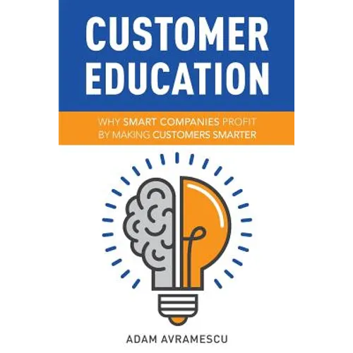 Customer Education: Why Smart Companies Profit by Making Customers Smarter
