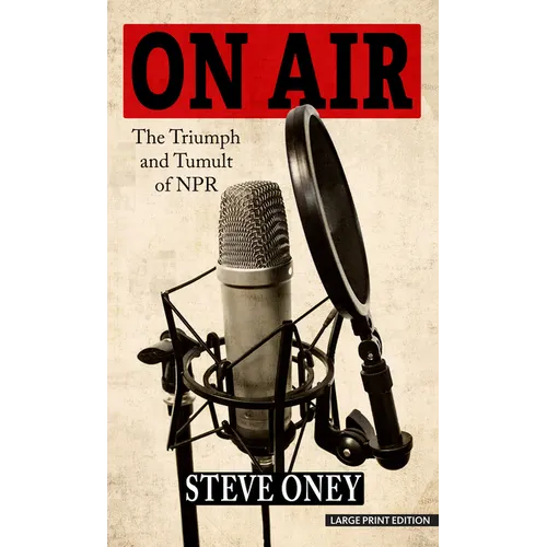 On Air: The Triumph and Tumult of NPR