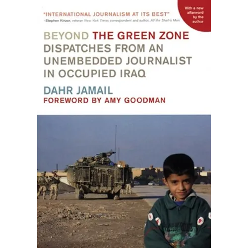 Beyond the Green Zone: Dispatches from an Unembedded Journalist in Occupied Iraq