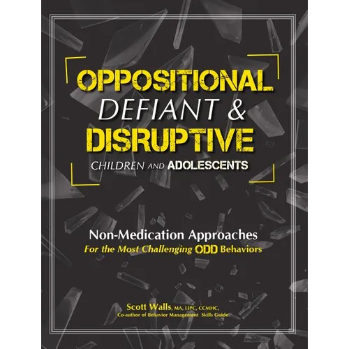 Oppositional, Defiant & Disruptive Children and Adolescents: Non-Medication Approaches for the Most Challenging Odd Behaviors