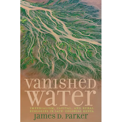 Vanished Water: Imperialism, Capital, and Rural Ecologies in Late-Colonial Kenya
