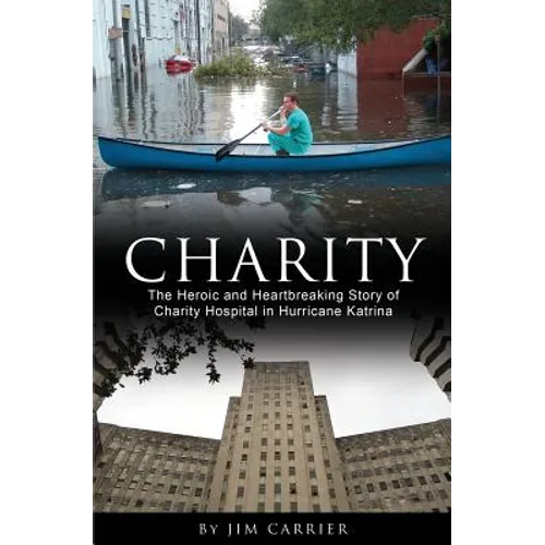 Charity: The Heroic and Heartbreaking Story of Charity Hospital in Hurricane Katrina