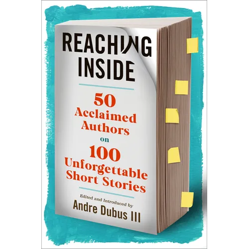 Reaching Inside: 50 Acclaimed Authors on 100 Unforgettable Short Stories
