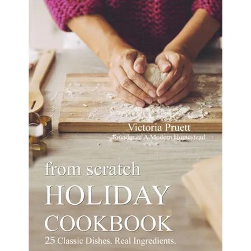 From Scratch Holiday Cookbook - Featuring Einkorn Flour: Easy to Make, Delicious Holiday Recipes