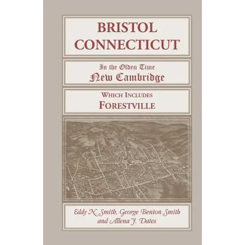 Bristol, Connecticut, (in the Olden Time New Cambridge) Which Includes Forestville