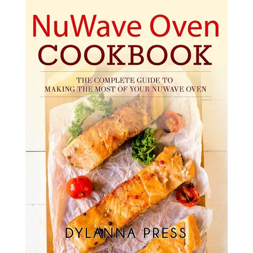 NuWave Oven Cookbook: The Complete Guide to Making the Most of Your NuWave Oven