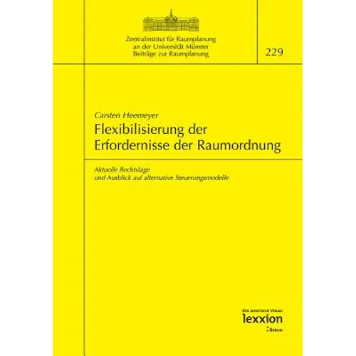Flexibilisierung Der Erfordernisse Der Raumordnung: Aktuelle Rechtslage Und Ausblick Auf Alternative Steuerungsmodelle