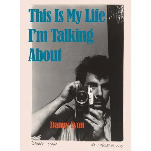 Danny Lyon: This Is My Life I'm Talking about
