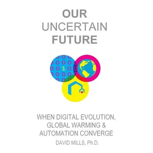 Our Uncertain Future: When Digital Evolution, Global Warming and Automation Converge