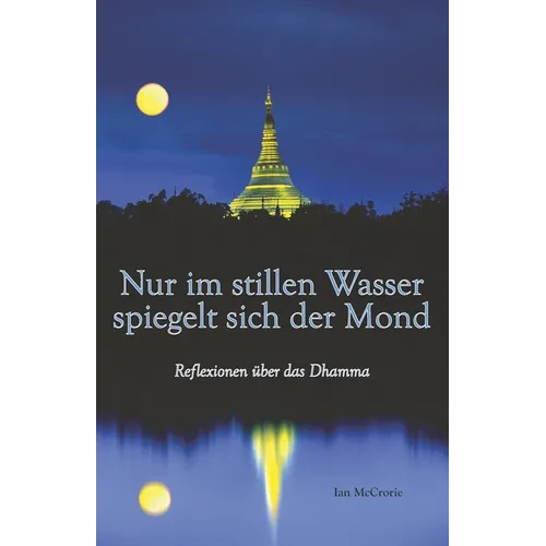 Nur im stillen Wasser spiegelt sich der Mond: Reflexionen über das Dhamma