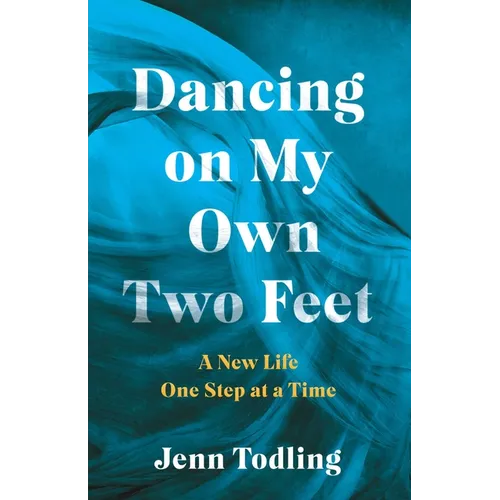 Dancing on My Own Two Feet: A New Life One Step at a Time