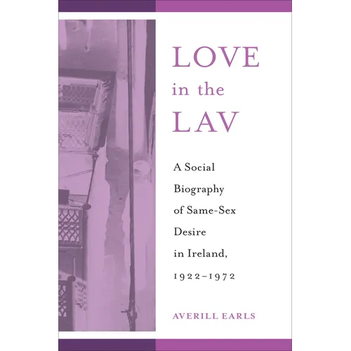 Love in the Lav: A Social Biography of Same-Sex Desire in Ireland, 1922-1972